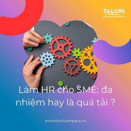 Tin tức - Làm HR cho SME: đa nhiệm để trưởng thành hay quá tải để kiệt sức